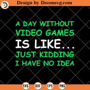 A Day Without Video Games, Funny Gamer SVG, Gamer SVG