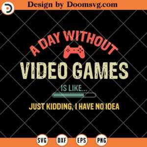 A Day Without Video Games SVG, Funny Gamer SVG, SVG Video Games, Gamer SVG