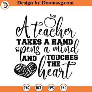 A Teacher Takes A Hand, Opens A Mind And Touches The Heart SVG, Teacher Life SVG, Teacher SVG