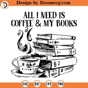 All I Need Coffee And Books SVG, Reading SVG, Book Lover SVG, Book Worm SVG