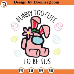 Bunny Too Cute To Be Sus SVG, Among Us Bunny Pink SVG