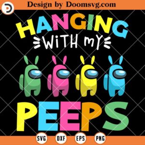 Among Us Hanging With My Peeps SVG, Gamer Easter Shirts SVG
