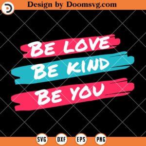 Be Love SVG, Be Kind SVG, Be You SVG