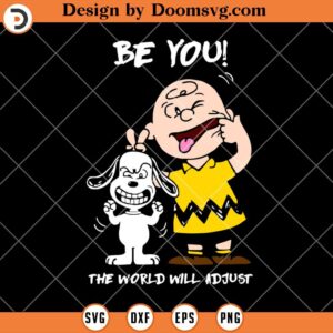 Be You The World Will Adjust SVG, Funny Snoopy And Charlie Brown SVG