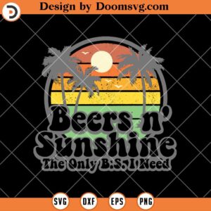 Beers n Sunshine SVG, The Only BSI Need, Beach Summer SVG