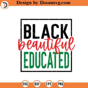 Black Beautiful Educated SVG, Black History SVG, Black History SVG, Black History Shirts SVG