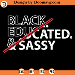 Black Educated Sassy SVG, Black History SVG, Black Lives Matter SVG