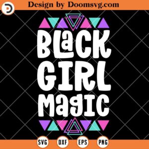 Black Girl Magic SVG, Black History SVG, Black History Shirts SVG