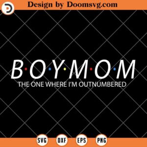 Boy Mom The One Where Im Outnumbered SVG, Boy Mom SVG