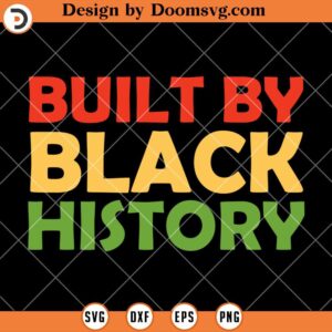 Built By Black History SVG, Black History SVG, Black History Shirts SVG