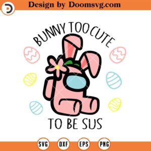 Bunny Too Cute To Be Sus SVG, Among Us Easter Shirts SVG
