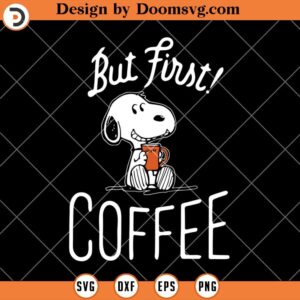 But First Coffe SVG, Snoopy Coffee SVG, Funny Coffee SVG, Drinking SVG