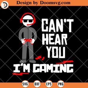 Can't Hear You I'm Gaming SVG, Funny Gamer SVG, SVG Video Games, Gamer SVG