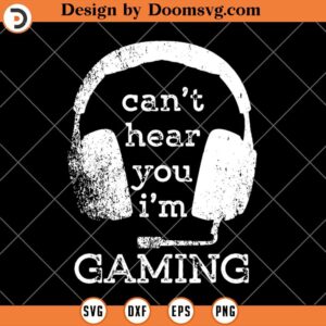 Can't Hear You I'm Gaming SVG, Funny Gamer SVG, SVG Video Games, Gamer SVG