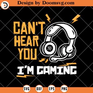 Can't Hear You I'm Gaming SVG, Funny Gaming SVG, SVG Video Games, Gamer SVG