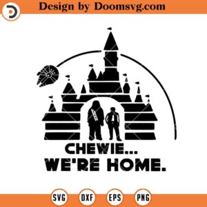 Chewie We're Home SVG, Disney Castle Star Wars SVG, SVG Files For Cricut