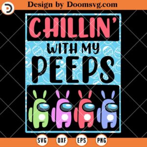 Chillin With My Peeps SVG, Cute Among US, Easter Shirts SVG