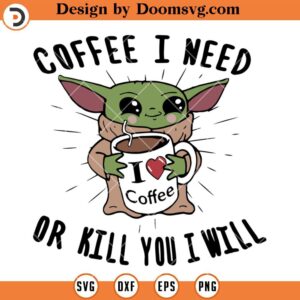 Coffee I Need Or Kill You I Will SVG, Baby Yoda Coffee SVG, Coffee Quotes SVG