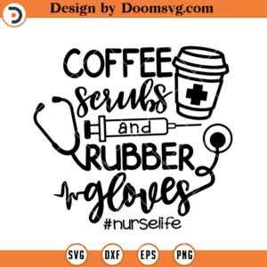 Coffee Scrubs And Rubber Glove SVG, Nurse Life SVG, Nurse Shirt SVG, Nurse SVG