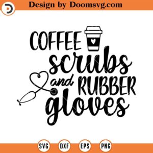 Coffee Scrubs and Rubber Gloves SVG, Nurse Life SVG, Nurse Silhouette SVG