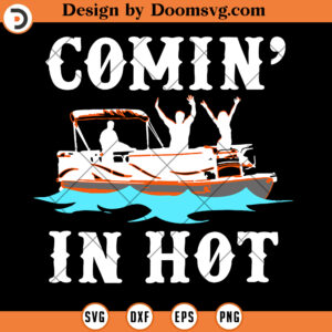 Comin In Hot SVG, Funny Pontoon Boat River Lake SVG