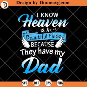 Dad In Heaven SVG, I Know Heaven Is A Beautiful Place Because They Have My Dad SVG