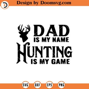 Dad Is My Name Hunting Is My Game SVG, Hunting Dad SVG