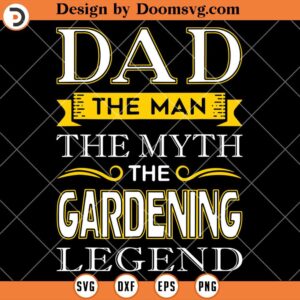 Dad The Man The Myth The Gardening Legend, Father's Day SVG