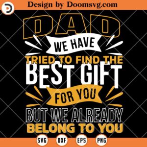 Dad We Have Tried To Find The Best Gift SVG, Daddy Gift SVG