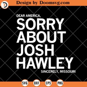 Dear America Sorry About Josh Hawley SVG, US Politics SVG