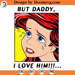 Disney Little Mermaid SVG, But Daddy I Love Him SVG