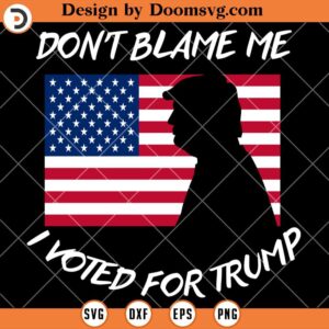 Dont Blame I Voved For Trump SVG, Trump Political US SVG