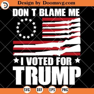 Don't Blame Me I Voted For Trump SVG, Gun Rights Flag SVG