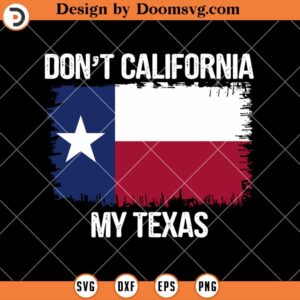 Dont California My Texas SVG, Funny Political US SVG