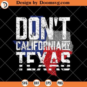 Dont California My Texas SVG, Republican Party SVG, Political SVG