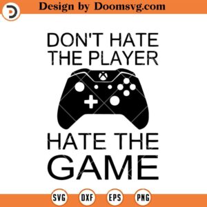 Dont Hate The Player Hate The Game SVG, Funny Gaming SVG, SVG Video Games, Gamer SVG