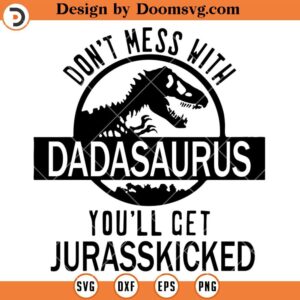 Don't Mess With Dadasaurus SVG, You'll Get Jurasskicked SVG, Funny Papa SVG, Fathers Day Shirt Ideas SVG