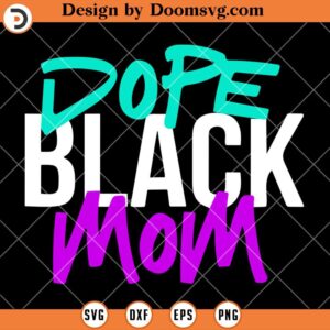 Dope Black Mom SVG, Black Mothers SVG