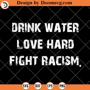 Drink Water Love Hard Fight Racism SVG, Stop Racism Human Rights SVG, Racism SVG