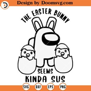 Easter Among Us SVG, The Easter Bunny Seems Kinda Sus SVG