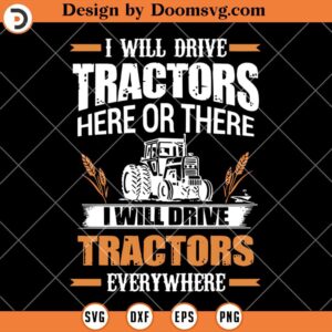 Farmer Life SVG, I Will Drive Tractors Here Or There I Will Driver Tractors Everywhere, Farm Truck SVG, Farmer SVG