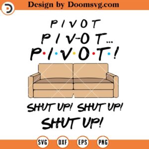 Friends Pivot SVG, Shut Up, Funny Chandler Ross SVG