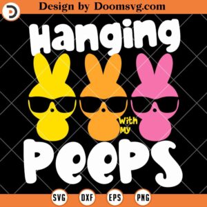 Funny Hanging With My Peeps SVG, Bunny Peep Easter Shirts SVG