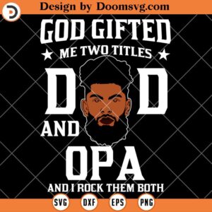 God Gifted Me Two Titles Dad Opa SVG, Black Dad SVG, Father Day SVG, Funny Dad SVG