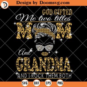 God Gifted Me Two Titles Mom And Grandma SVG, Grandma Messy Bun SVG