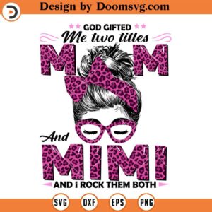 God Gifted Me Two Titles Mom And Mimi SVG, Mimi Leopard Pink SVG, Funny Grandma SVG