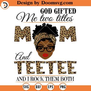 God Gifted Me Two Titles Mom and Teetee SVG, Momlife SVG