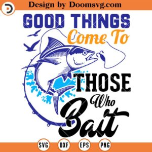 Good Things Come To Those Who Bait SVG, Fishing Dad SVG