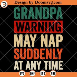 Grandpa Warning, May Nap Suddenly At Any Time SVG, Funny Grandpa SVG