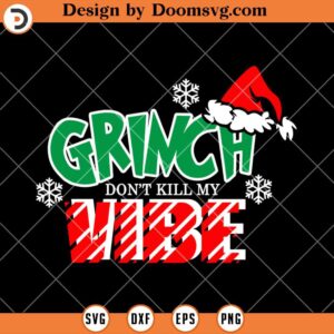 Grinch Dont Kill My Vibe SVG, Grinch Christmas 2023 SVG